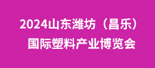 2024山東濰坊（昌樂(lè)）國(guó)際塑料產(chǎn)業(yè)博覽會(huì)